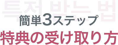 簡単3ステップ特典の受け取り方